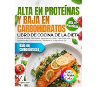 Libro de Cocina de la Dieta Alta en Proteínas y Baja en Carbohidratos: Recetas Rápidas, Deliciosas y Saciantes con Fotos a Todo Color para Quemar Grasa, Ganar Músculo y Mantener la Energía Cada Día