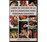 LIBRO DE COCINA DE LA DIETA CARNÍVORA PARA PERSONAS MAYORES: Recetas deliciosas, simples y nutritivas a base de animales para aumentar la energía, ... y promover un envejecimiento saludable