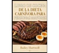 LIBRO DE COCINA DE LA DIETA CARNÍVORA PARA PERSONAS MAYORES: Recetas sencillas y satisfactorias e ideas fáciles para cocinar a diario