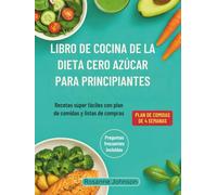 LIBRO DE COCINA DE LA DIETA CERO AZÚCAR PARA PRINCIPIANTES: Recetas súper fáciles con plan de comidas y listas de compras