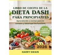 LIBRO DE COCINA DE LA DIETA DASH PARA PRINCIPIANTES: Aprendiendo a cocinar para mi corazón y Salud que me funcionó