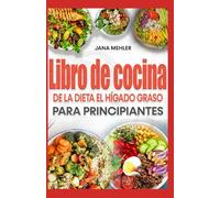 LIBRO DE COCINA DE LA DIETA EL HÍGADO GRASO PARA PRINCIPIANTES: Recetas y plan de alimentación bajos en colesterol y grasas para la desintoxicación del hígado y combatir la EHNA de forma natural
