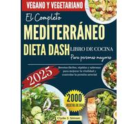 Libro de Cocina de la Dieta Mediterránea DASH para Personas Mayores: Recetas Fáciles, Rápidas y Sabrosas para Mejorar la Vitalidad y Controlar la Presión Arterial