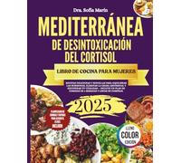 LIBRO DE COCINA DE LA DIETA MEDITERRÁNEA DE DESINTOXICACIÓN DEL CORTISOL PARA MUJERES 2025: Recetas deliciosas y sencillas para equilibrar las ... un plan de comidas de 4 semanas y lista