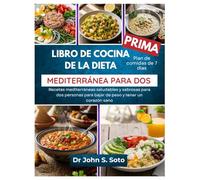 LIBRO DE COCINA DE LA DIETA MEDITERRÁNEA PARA DOS: Recetas mediterráneas saludables y sabrosas para dos personas para bajar de peso y tener un corazón sano / Plan de comidas de 7 días