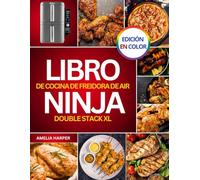 LIBRO DE COCINA DE LA FREIDORA AIRE NINJA DOBLE STACK XL: Transforme ingredientes cotidianos en deliciosas creaciones con facilidad