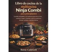 Libro de cocina de la multicocina Ninja Combi para principiantes: Comidas saludables y sin esfuerzo para freír al aire, cocinar al vapor y hornear ... Incluye comidas crujientes diarias.