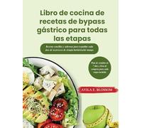 Libro de cocina de recetas de bypass gástrico para todas las etapas: Recetas sencillas y sabrosas para respaldar cada fase de su proceso de cirugía bariátrica/de manga