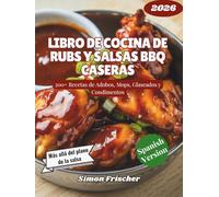 Libro de Cocina de Rubs y Salsas BBQ Caseras: 200+ Recetas de Adobos, Mops, Glaseados y Condimentos
