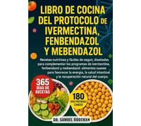 LIBRO DE COCINA DEL PROTOCOLO DE IVERMECTINA, FENBENDAZOL Y MENBENDAZOL: Recetas nutritivas y fáciles de seguir, diseñadas para complementar los ... y la recuperación natural del cuerpo.