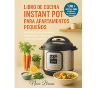 LIBRO DE COCINA INSTANT POT PARA APARTAMENTOS PEQUEÑOS: Recetas fáciles y nutritivas para cocinas compactas con la olla a presión