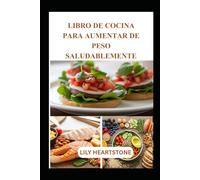 LIBRO DE COCINA PARA AUMENTAR DE PESO SALUDABLEMENTE: Recetas saludables y estrategias de nutrición inteligentes para un aumento de peso seguro y sostenible