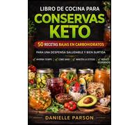 LIBRO DE COCINA PARA CONSERVAS KETO: Recetas bajas en carbohidratos para una despensa saludable y bien surtida