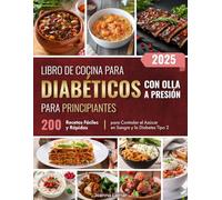 Libro de Cocina para Diabéticos con Olla a Presión para Principiantes: 200 Recetas Fáciles y Rápidas para Controlar el Azúcar en Sangre y la Diabetes Tipo 2
