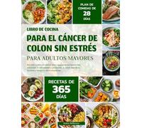 LIBRO DE COCINA PARA EL CÁNCER DE COLON SIN ESTRÉS PARA ADULTOS MAYORES: Recetas Contra El Cáncer Para Apoyar La Recuperación, Estimular La Inmunidad ... Digestiva Durante Y Después Del Tratamiento