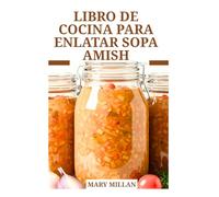 LIBRO DE COCINA PARA ENLATAR SOPA AMISH: Método completo para almacenar sopas cómodamente para su uso futuro