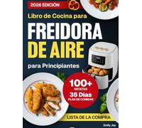 Libro de Cocina para Freidora de Aire para Principiantes: +100 Recetas Fáciles, Rápidas, Deliciosas y Saludables para Comer Sano, Ahorrar Tiempo y Controlar el Peso. Con un Plan de Comidas de 35 Días