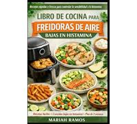 LIBRO DE COCINA PARA FREIDORAS DE AIRE BAJAS EN HISTAMINA: Recetas rapidas y frescas para controlar la sensibilidal a la histamina