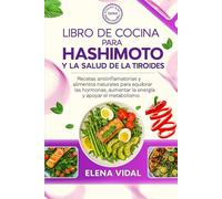 Libro de Cocina para Hashimoto y la Salud de la Tiroides: Recetas antiinflamatorias y alimentos naturales para equilibrar las hormonas, aumentar la energía y apoyar el metabolismo