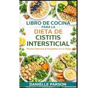 LIBRO DE COCINA PARA LA DIETA DE CISTITIS INTERSTICIAL: ¡Recetas deliciosas y saludables para la vejiga en cada comida!