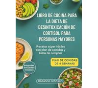 LIBRO DE COCINA PARA LA DIETA DE DESINTOXICACIÓN DE CORTISOL PARA PERSONAS MAYORES: Recetas súper fáciles con plan de comidas y listas de compras