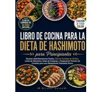 Libro de Cocina para la Dieta de Hashimoto para Principiantes: Recetas Antiinflamatorias Fáciles, Plan de Comidas de 30 Días, Listas de Alimentos, Guías de Compras y Preparación Práctica de Comidas