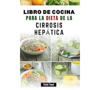 LIBRO DE COCINA PARA LA DIETA DE LA CIRROSIS HEPÁTICA: Comidas ricas en nutrientes para favorecer la recuperación y la vitalidad