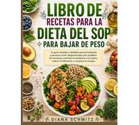 LIBRO DE COCINA PARA LA DIETA DEL SOP PARA BAJAR DE PESO: La guía completa y detallada para principiantes y personas recién diagnosticadas para ... reducir la inflamación y recuperar...