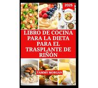 LIBRO DE COCINA PARA LA DIETA PARA EL TRASPLANTE DE RIÑÓN: Recetas saludables para mejorar la función renal y nutrir tu cuerpo