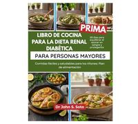LIBRO DE COCINA PARA LA DIETA RENAL DIABÉTICA PARA PERSONAS MAYORES: Comidas fáciles y saludables para los riñones: Plan de alimentación de 28 días para equilibrar el azúcar en sangre y protegerlos