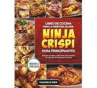 Libro de cocina para la freidora de aire Ninja Crispi para principiantes: Recetas sencillas y deliciosas para comidas de cada día, del desayuno a la cena