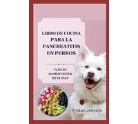 LIBRO DE COCINA PARA LA PANCREATITIS EN PERROS: Recetas nutritivas bajas en grasa para el alivio de la pancreatitis aguda y crónica en mascotas