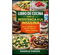 LIBRO DE COCINA PARA LA RESISTENCIA A LA INSULINA: Recetas Saludables para Controlar el Azucar y Mejorar tu Bienestar