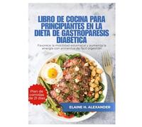 LIBRO DE COCINA PARA PRINCIPIANTES EN LA DIETA DE GASTROPARESIS DIABÉTICA: Favorece la motilidad estomacal y aumenta la energía con alimentos de fácil digestión.