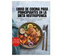 LIBRO DE COCINA PARA PRINCIPIANTES EN LA DIETA NEUTROPÉNICA: Protege tu cuerpo y recupera energía con recetas seguras para el sistema inmunitario.