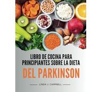 LIBRO DE COCINA PARA PRINCIPIANTES SOBRE LA DIETA DEL PARKINSON: Recetas para el control y tratamiento de la enfermedad de Parkinson para personas ... sabrosas para envejecer con gracia)
