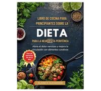LIBRO DE COCINA PARA PRINCIPIANTES SOBRE LA DIETA PARA LA NEUROPATÍA PERIFÉRICA: Alivia el dolor nervioso y mejora la circulación con alimentos curativos.