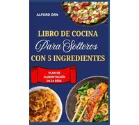 LIBRO DE COCINA PARA SOLTEROS CON 5 INGREDIENTES: La guía definitiva para cocinar de forma rápida, deliciosa, saludable y económica