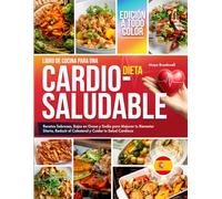 Libro de Cocina para una Dieta Cardiosaludable: Recetas Sabrosas, Bajas en Grasa y Sodio para Mejorar tu Bienestar Diario, Reducir el Colesterol y Cuidar tu Salud Cardiaca, Edición a Todo Color