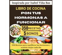 LIBRO DE COCINA PON TUS HORMONAS A FUNCIONAR: 350 Recetas para equilibrar tus hormonas y sentirte mejor cada día (Inspirada por Isabel Viña Bas)
