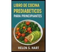 LIBRO DE COCINA PREDIABETICOS PARA PRINCIPIANTES: Platos fáciles y deliciosos para mantener la energía y controlar el azúcar naturalmente