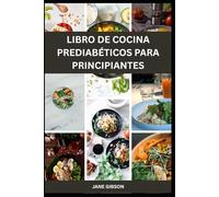 LIBRO DE COCINA PREDIABÉTICOS PARA PRINCIPIANTES: Recetas faciles y amigables con el azucar en sangre para ayudarle a prevenir la diabetes y recuperar su salud