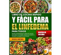 LIBRO DE COCINA RÁPIDO Y FÁCIL PARA EL LINFEDEMA PARA TODOS: Recetas antiinflamatorias y planes de nutrición para reducir la hinchazón, mejorar la circulación y recuperar la energía de forma natural
