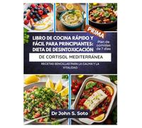 LIBRO DE COCINA RÁPIDO Y FÁCIL PARA PRINCIPIANTES: DIETA DE DESINTOXICACIÓN DE CORTISOL MEDITERRÁNEA: RECETAS SENCILLAS PARA LA CALMA Y LA VITALIDAD / PLAN DE COMIDAS DE 7 DÍAS