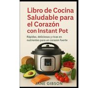 LIBRO DE COCINA SALUDABLE PARA EL CORAZÓN CON INSTANT POT: Recetas rápidas, deliciosas y nutritivas para un corazón fuerte