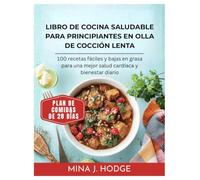 LIBRO DE COCINA SALUDABLE PARA PRINCIPIANTES EN OLLA DE COCCIÓN LENTA: 100 recetas fáciles y bajas en grasa para una mejor salud cardíaca y bienestar diario