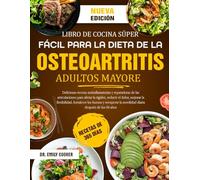 LIBRO DE COCINA SÚPER FÁCIL PARA LA DIETA DE LA OSTEOARTRITIS ADULTOS MAYORES: Deliciosas recetas antiinflamatorias y reparadoras de las ... reducir el dolor, mejorar la flexibilidad
