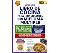 LIBRO DE COCINA SÚPER FÁCIL PARA PRINCIPIANTES CON MIELOMA MÚLTIPLE: Recetas rápidas y nutritivas para fortalecer el sistema inmunológico, aumentar la ... una mejor calidad de vida de forma natural.