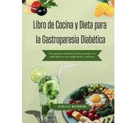 Libro de Cocina y Dieta para la Gastroparesia Diabética: Una guía para controlar el azúcar en sangre y la salud digestiva con comidas fáciles y nutritivas