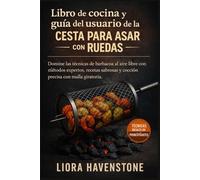 Libro de cocina y guía del usuario de la cesta para asar con ruedas: Domine las técnicas de barbacoa al aire libre con métodos expertos, recetas sabrosas y cocción precisa con malla giratoria.